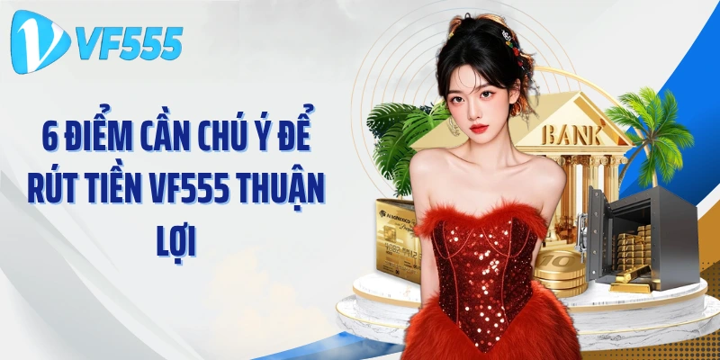 6 điểm cần chú ý để rút tiền VF555 thuận lợi