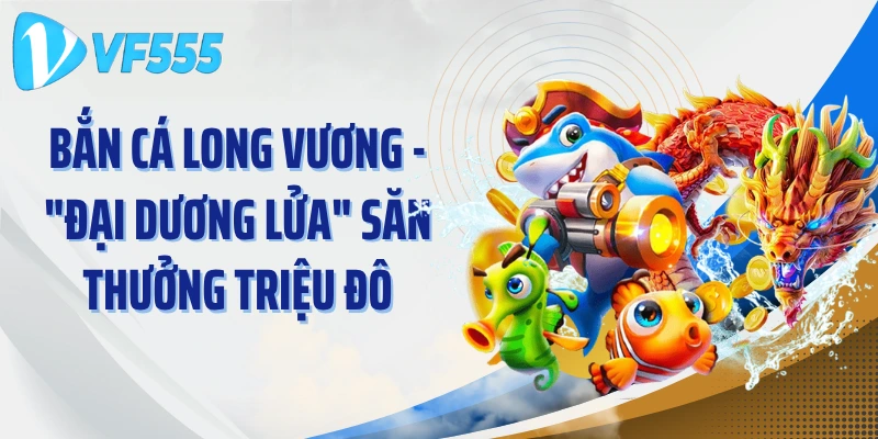 Bắn Cá Long Vương - "Đại Dương Lửa" Săn Thưởng Triệu Đô