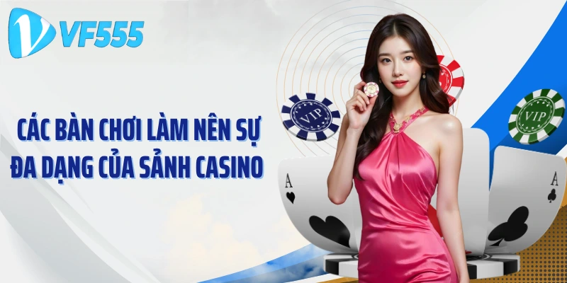 Các bàn chơi làm nên sự đa dạng của sảnh Casino