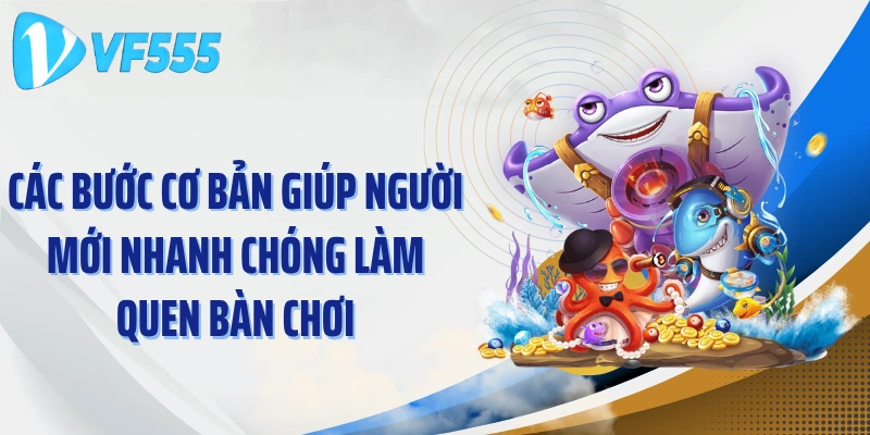 Các bước cơ bản giúp người mới nhanh chóng làm quen bàn chơi