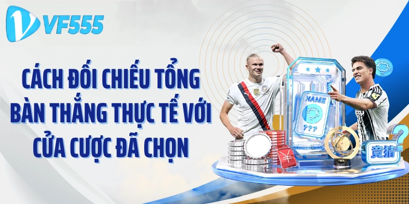 Cách đối chiếu tổng bàn thắng thực tế với cửa cược đã chọn