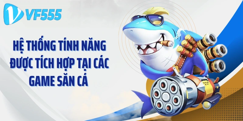 Hệ thống tính năng được tích hợp tại các game săn cá