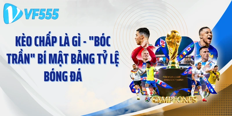 Kèo Chấp Là Gì - "Bóc Trần" Bí Mật Bảng Tỷ Lệ Bóng Đá