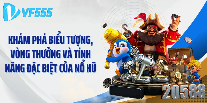 Khám phá biểu tượng, vòng thưởng và tính năng đặc biệt của nổ hũ