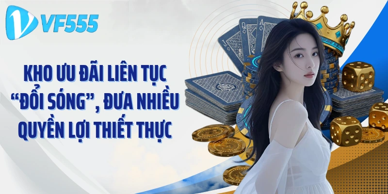 Kho ưu đãi liên tục “đổi sóng”, đưa nhiều quyền lợi thiết thực