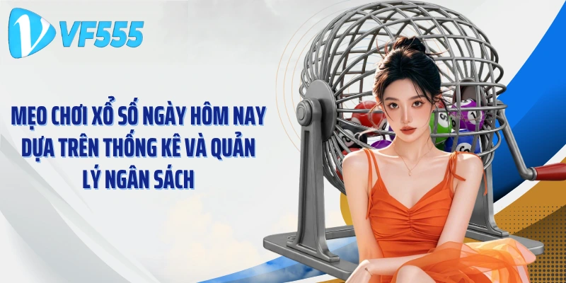 Mẹo chơi xổ số ngày hôm nay dựa trên thống kê và quản lý ngân sách