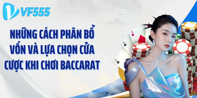 Những cách phân bổ vốn và lựa chọn cửa cược khi chơi Baccarat