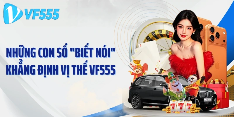 Những con số "biết nói" khẳng định vị thế VF555