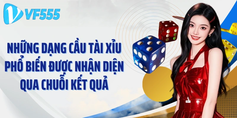 Những dạng cầu Tài Xỉu phổ biến được nhận diện qua chuỗi kết quả