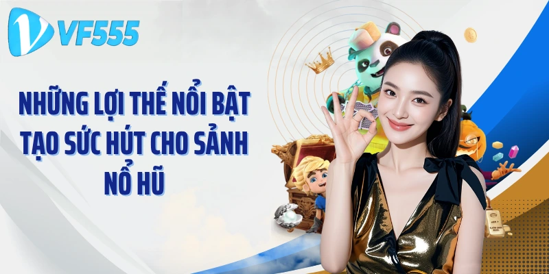 Những lợi thế nổi bật tạo sức hút cho sảnh nổ hũ