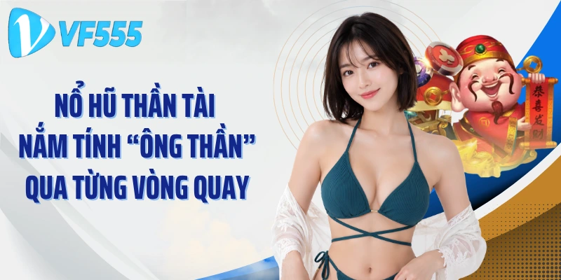Nổ Hũ Thần Tài Nắm Tính “Ông Thần” Qua Từng Vòng Quay