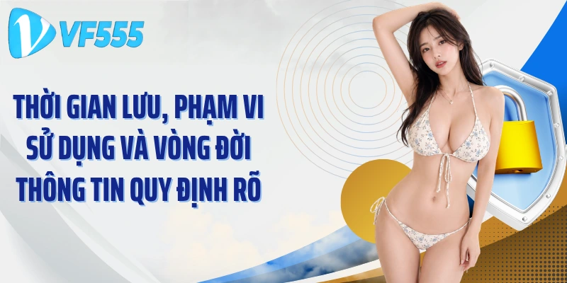 Thời gian lưu, phạm vi sử dụng và vòng đời thông tin quy định rõ