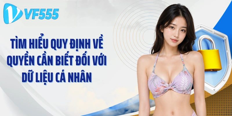 Tìm hiểu quy định về quyền cần biết đối với dữ liệu cá nhân